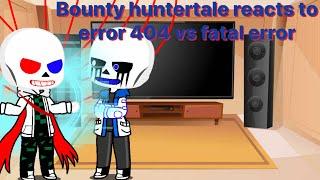 Bounty huntertale reacts to Error404!sans vs FatalError!sans|| undertale Au