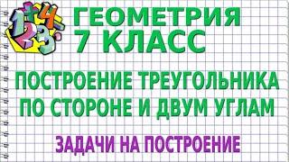 ПОСТРОЕНИЕ ТРЕУГОЛЬНИКА ПО СТОРОНЕ И ДВУМ УГЛАМ. ЗАДАЧИ НА ПОСТРОЕНИЕ | ГЕОМЕТРИЯ 7 класс