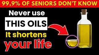Seniors, 3 Oils You Should NEVER Use & 3 Oils You MUST Try for Better Health After 60