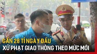 Gần 28 tỉ ngày đầu xử phạt giao thông theo mức mới | Tin tức