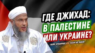 ГДЕ ДЖИХАД: В ПАЛЕСТИНЕ ИЛИ В УКРАИНЕ? | ШЕЙХ МУХАММАДА АЛЬ-ХАСАН АД-ДАДАВ.