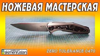 НОЖЕВАЯ МАСТЕРСКАЯ - Zero Tolerance 0470 @skimenruslan