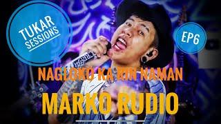 MARKO RUDIO | NAGLOKO KA RIN NAMAN | TUKAR SESSIONS | EP6