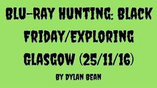 Blu-Ray Hunting: Black Friday/Exploring Glasgow (25/11/16)