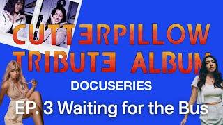 EP. 3 Cutterpillow: Tribute Album Docuseries - Waiting For the Bus