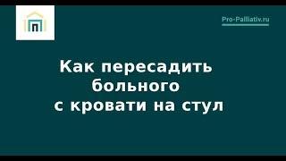 Как пересадить больного с кровати на стул – Лена Андрев