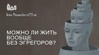 Можно ли жить вообще без эгрегоров?