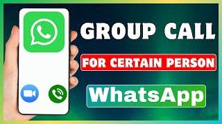 How To Make WhatsApp Group Call For Certain Person | Call With Some Members On WhatsApp Group