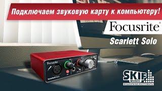 Как подключить звуковую карту к компьютеру? Focusrite Scarlett Solo l SKIFMUSIC.RU