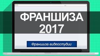 Лучшая франшиза для малого бизнеса 2017 | Идея для бизнеса | Бизнес 2017 [Франшиза Видеостудии 2017]