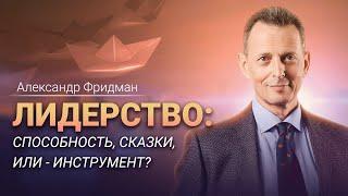 Александр Фридман «Лидерство: способность, сказки, или инструмент».