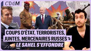 COUPS D'ÉTAT, TERRORISTES, JUNTES, MERCENAIRES RUSSES : LE SAHEL S'EFFONDRE