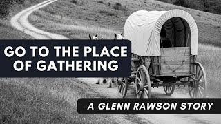 Go to The Place of Gathering - A Glenn Rawson Story