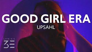 UPSAHL - Good Girl Era (Lyrics)