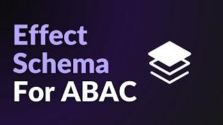 Schemas are more than just validators: Effect Schema for ABAC