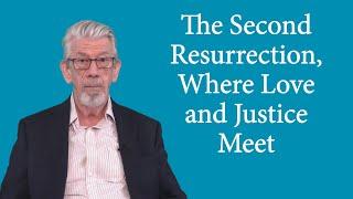 The Good News, Part 13: The Second Resurrection -- Where Love and Justice Meet