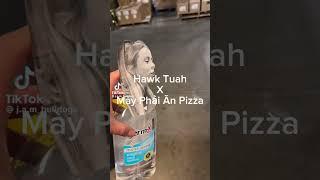 Hawk Tuah X Mày Phải Ăn Pizza