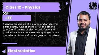 Suppose the charge of a proton and an electron differ slightly. One of them is -e, the other is (...