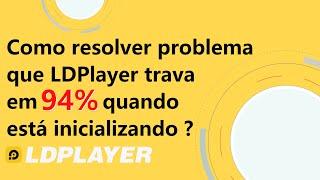 Como resolver problema que trava em 94% no emulador? -Guia de LDPlayer