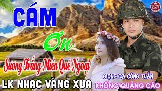 CÁM ƠN  LK Nhạc Vàng Xưa CÔNG TUẤN Toàn Bài Hay Nghe Cực Êm Tai️KHÔNG QUẢNG CÁO