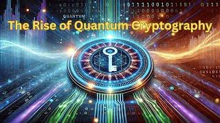 The Rise of Quantum Cryptography: Unhackable Technology?