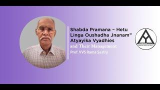 “Shabda Pramana – Hetu Linga Oushadha Jnanam”Atyayika Vyadhies and Their Management Dr. RAMA SASTRY