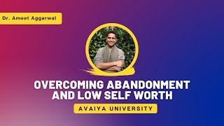 Feel Valued Again: Healing From Abandonment & Building Self-Worth - Avaiya University | DrAmeet.com