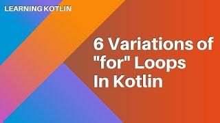 Learning Kotlin: 6 Variations Of For Loops In Kotlin