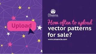 How often to upload vector patterns for sale on microstock websites?