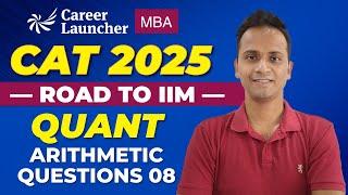 Quant for CAT 2025 | Arithmetic Questions for CAT - Part 08 | CAT 2025 Preparation