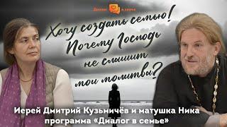 Иерей Дмитрий и м.Ника Кузьмичевы «Хочу создать семью! Почему Господь не слышит мои молитвы?»