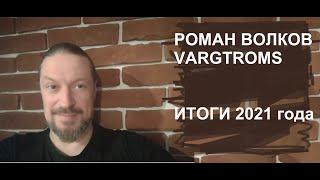 РОМАН ВОЛКОВ и VARGTROMS: ПОДВОДИМ ИТОГИ 2021 года