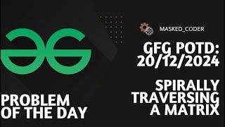 Spirally traversing a matrix | gfg potd | 20-12-2024 | GFG Problem of The Day