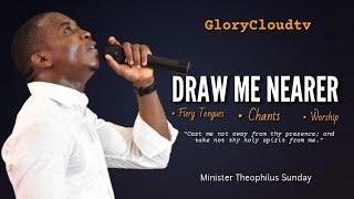 MINISTER THEOPHILUS SUNDAY | DRAW ME NEARER | GLORYCLOUDTV