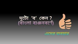 দুটো 'ব' কেন ? এবং এদের ব্যবহার (বাংলা ব্যঞ্জনবর্ণে)