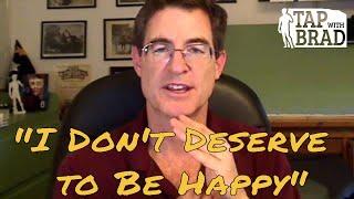 "I Don't Deserve to Be Happy" (Rich, Successful, etc...) - Tapping with Brad Yates