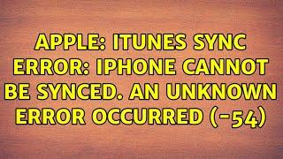 Apple: iTunes Sync Error: iPhone cannot be synced. An unknown error occurred (-54) (3 Solutions!!)