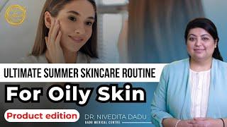 Ultimate Summer Skincare Routine for Oily Skin | Dr. Nivedita Dadu