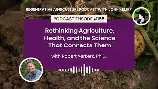 Episode 155: Rethinking Agriculture, Health, and the Science That Connects Them with Robert...