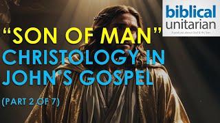 109 - "Son of Man" Christology in John's Gospel (Part 2 of 7) | Biblical Unitarian Podcast