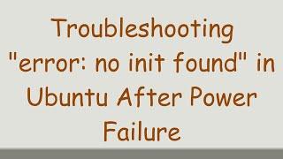 Troubleshooting "error: no init found" in Ubuntu After Power Failure