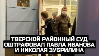 Тверской районный суд оштрафовал Павла Иванова и Николая Зубрилина