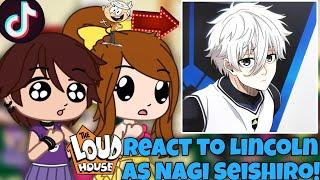 The Loud House react to Lincoln as Nagi Seishiro! | Gacha Club