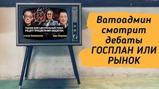 ВАТОАДМИН СМОТРИТ ДЕБАТЫ КАПЕЛЮШНИКОВА И КАГАРЛИЦКОГО РЫНОК ИЛИ ГОСПЛАН