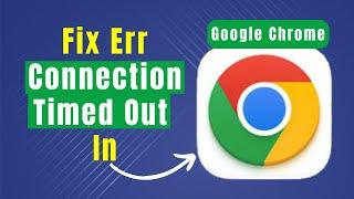 Learn How To Fix Err Connection Timed Out In Google Chrome