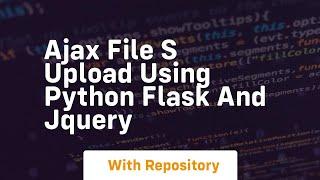 Ajax file s upload using python flask and jquery