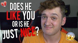 Does he like you or is he just being nice?