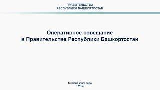 Оперативное совещание в Правительстве Республики Башкортостан: прямая трансляция 13 июля 2020 года