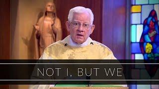 Not I, But We | Homily: Monsignor William Fay