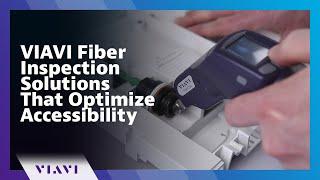 VIAVI Fiber Inspection Solutions That Optimize Accessibility